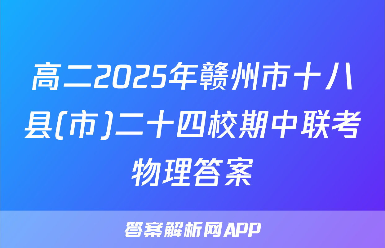高二2025年赣州市十八县(市)二十四校期中联考物理答案