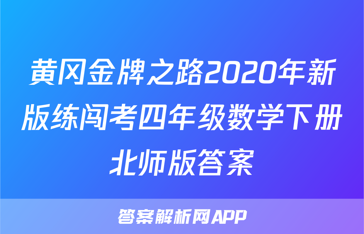 黄冈金牌之路2020年新版练闯考四年级数学下册北师版答案