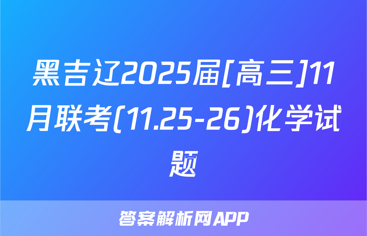 黑吉辽2025届[高三]11月联考(11.25-26)化学试题