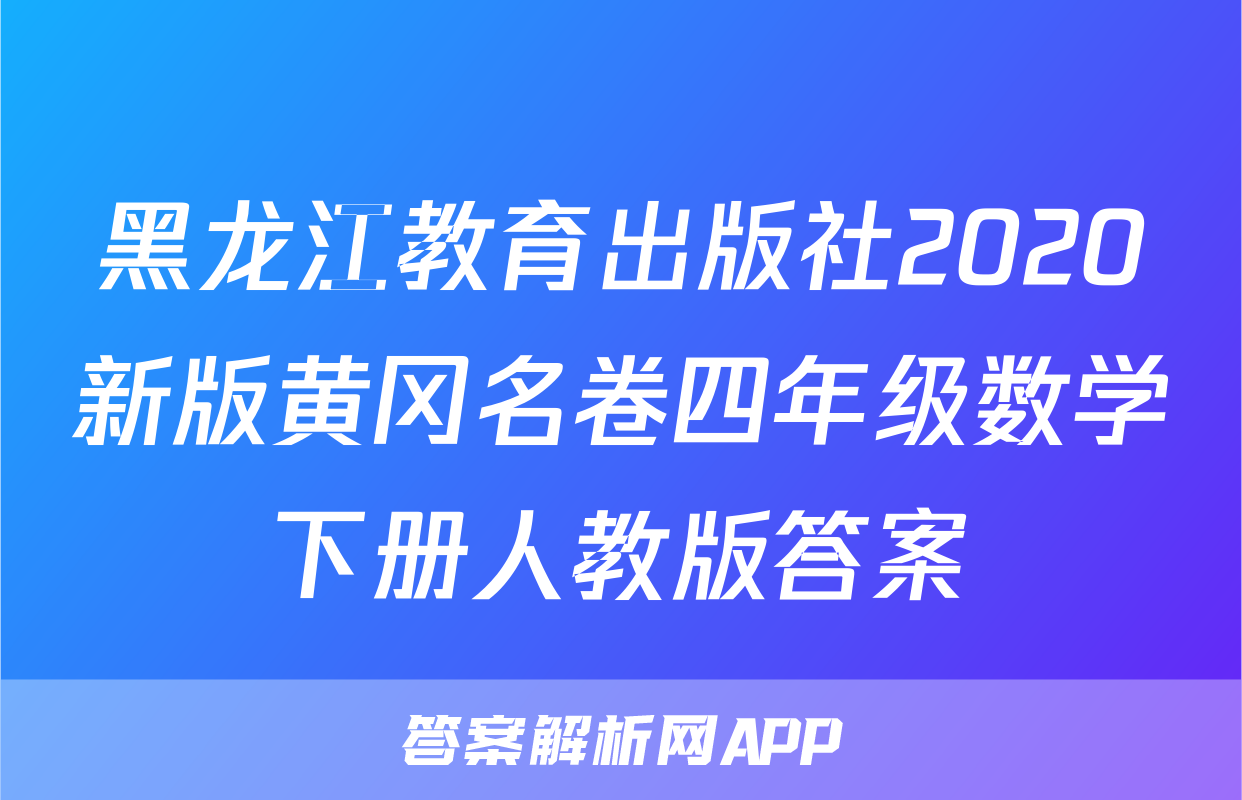 黑龙江教育出版社2020新版黄冈名卷四年级数学下册人教版答案