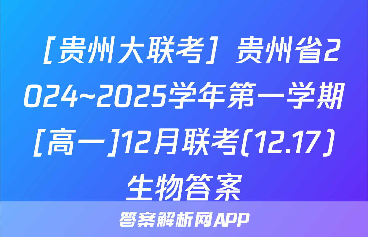 ［贵州大联考］贵州省2024~2025学年第一学期[高一]12月联考(12.17)生物答案