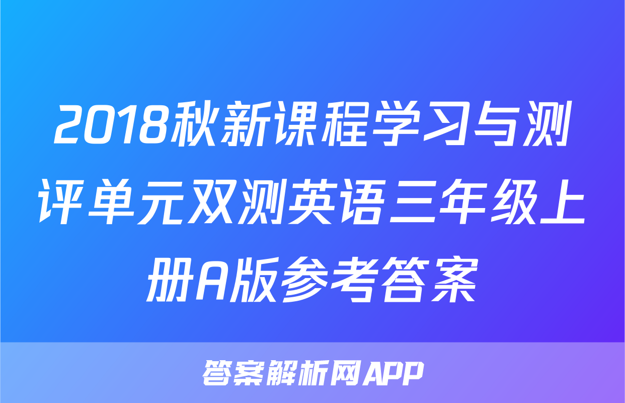 2018秋新课程学习与测评单元双测英语三年级上册A版参考答案