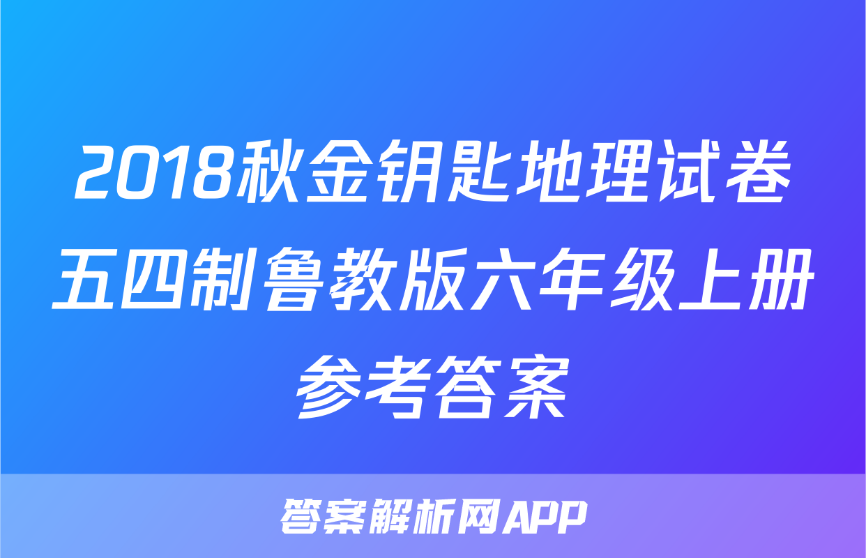 2018秋金钥匙地理试卷五四制鲁教版六年级上册参考答案