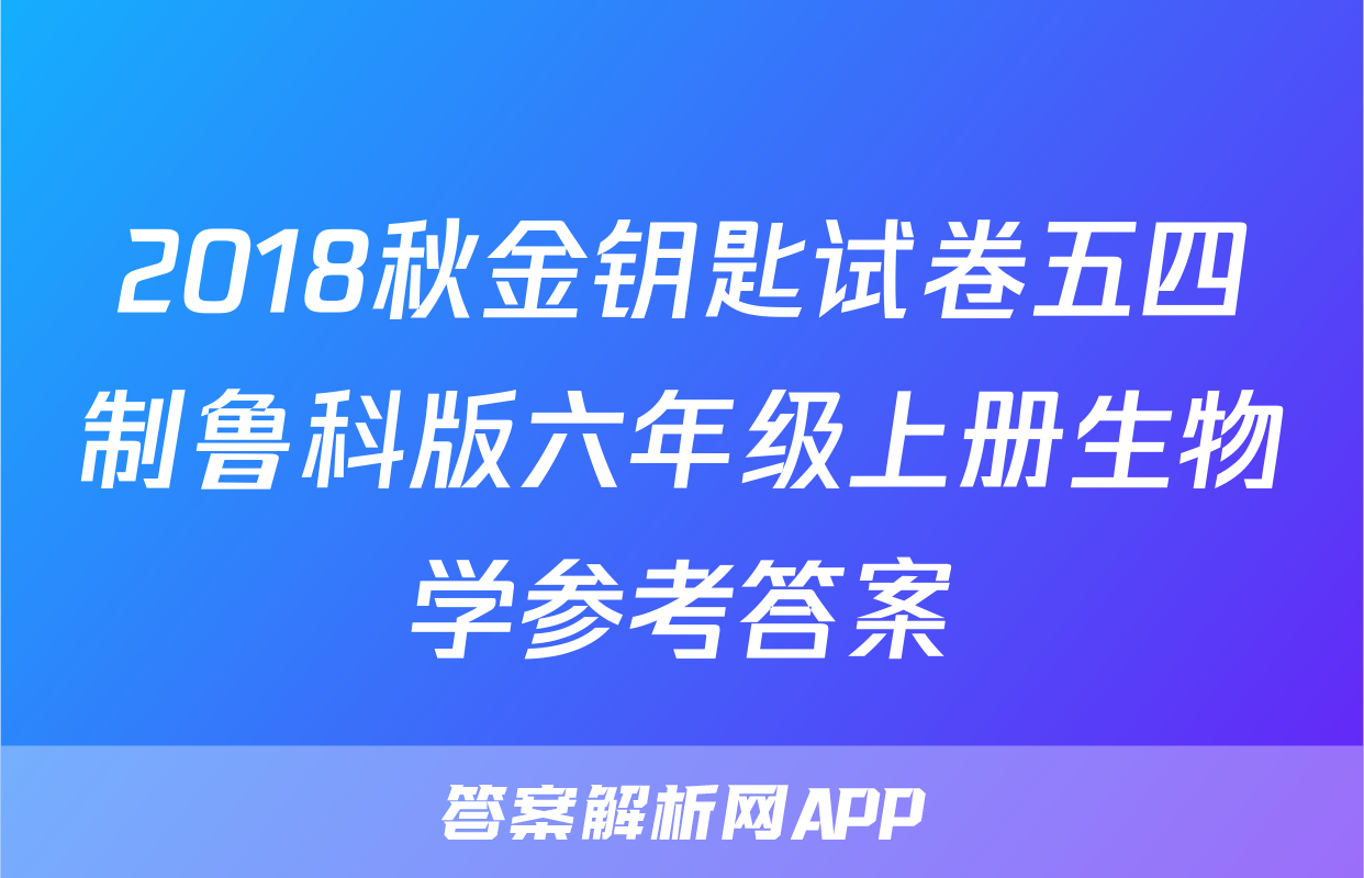 2018秋金钥匙试卷五四制鲁科版六年级上册生物学参考答案