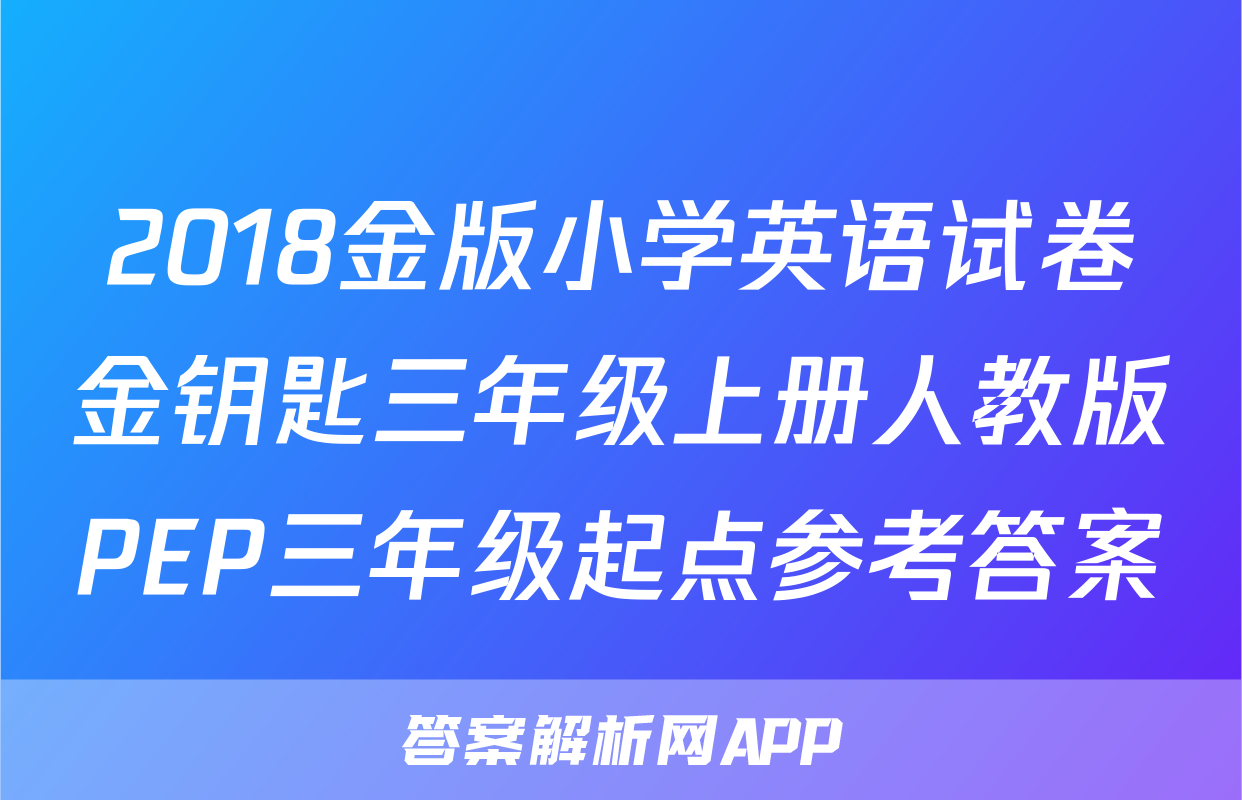 2018金版小学英语试卷金钥匙三年级上册人教版PEP三年级起点参考答案