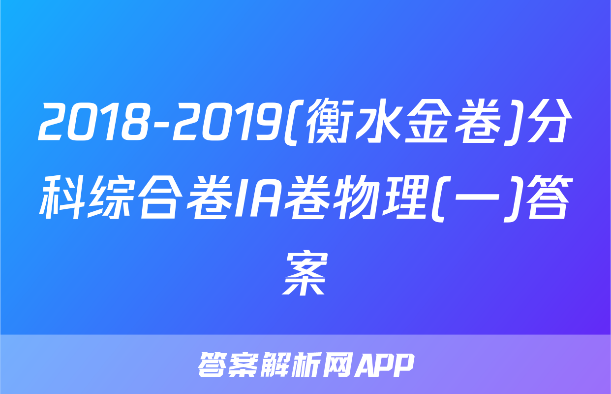 2018-2019(衡水金卷)分科综合卷IA卷物理(一)答案