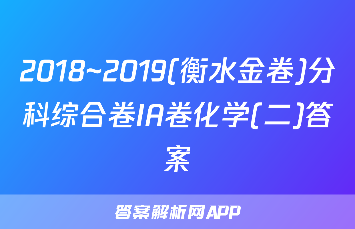 2018~2019(衡水金卷)分科综合卷IA卷化学(二)答案