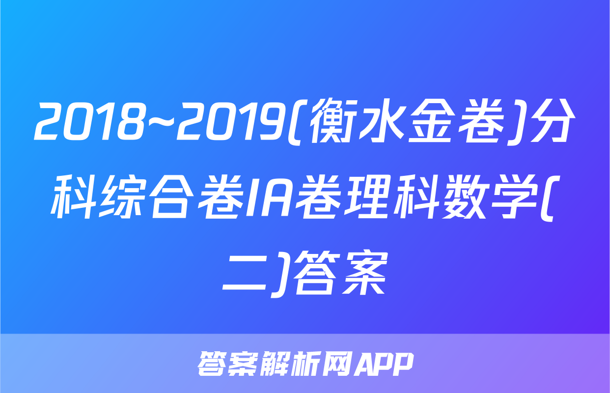 2018~2019(衡水金卷)分科综合卷IA卷理科数学(二)答案