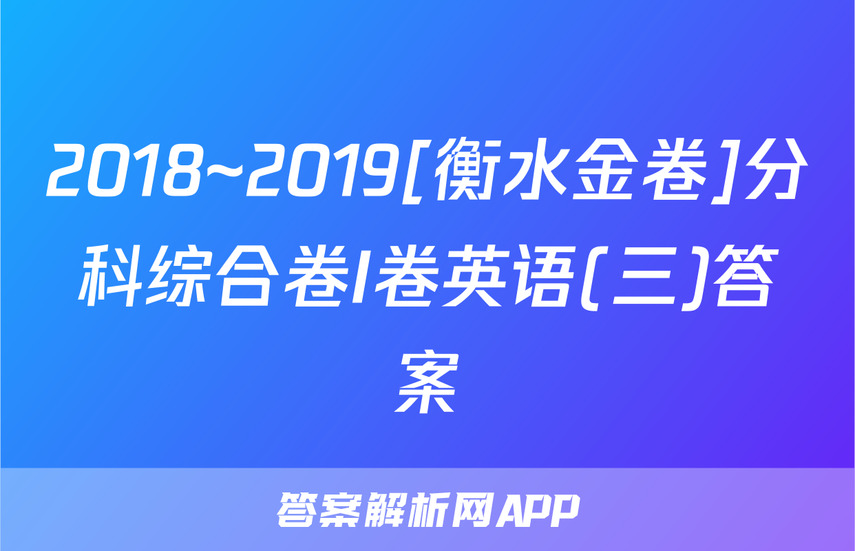 2018~2019[衡水金卷]分科综合卷I卷英语(三)答案