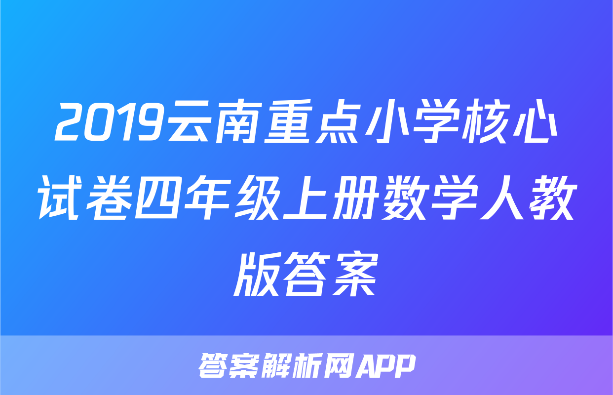 2019云南重点小学核心试卷四年级上册数学人教版答案