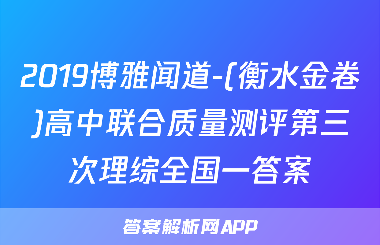 2019博雅闻道-(衡水金卷)高中联合质量测评第三次理综全国一答案