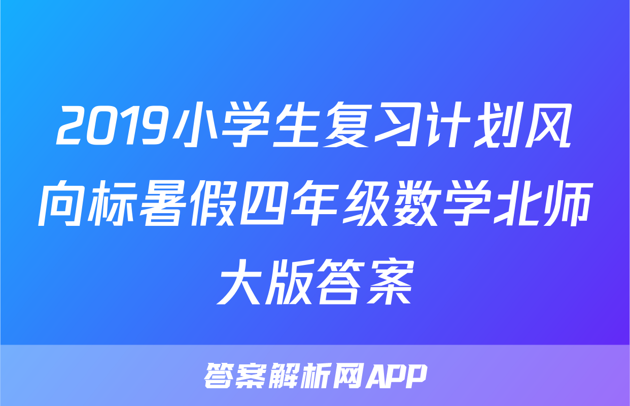 2019小学生复习计划风向标暑假四年级数学北师大版答案