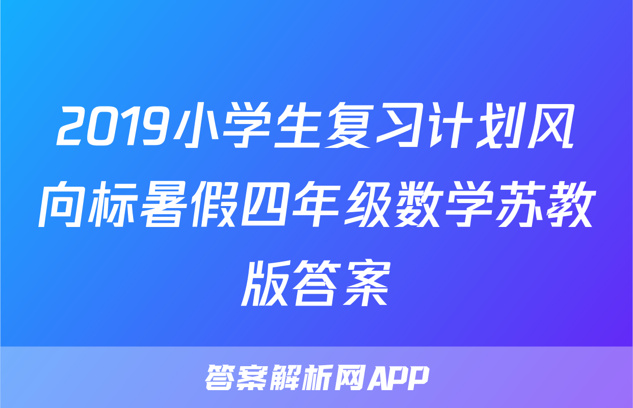 2019小学生复习计划风向标暑假四年级数学苏教版答案