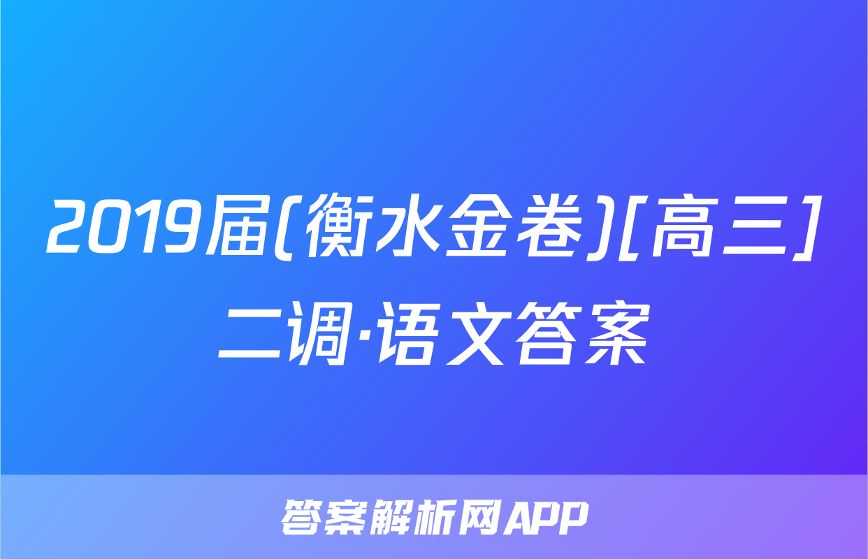 2019届(衡水金卷)[高三]二调·语文答案