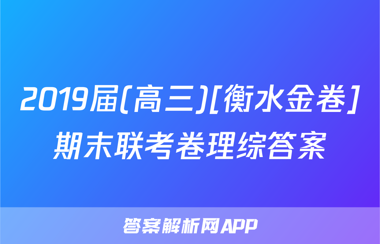 2019届(高三)[衡水金卷]期末联考卷理综答案