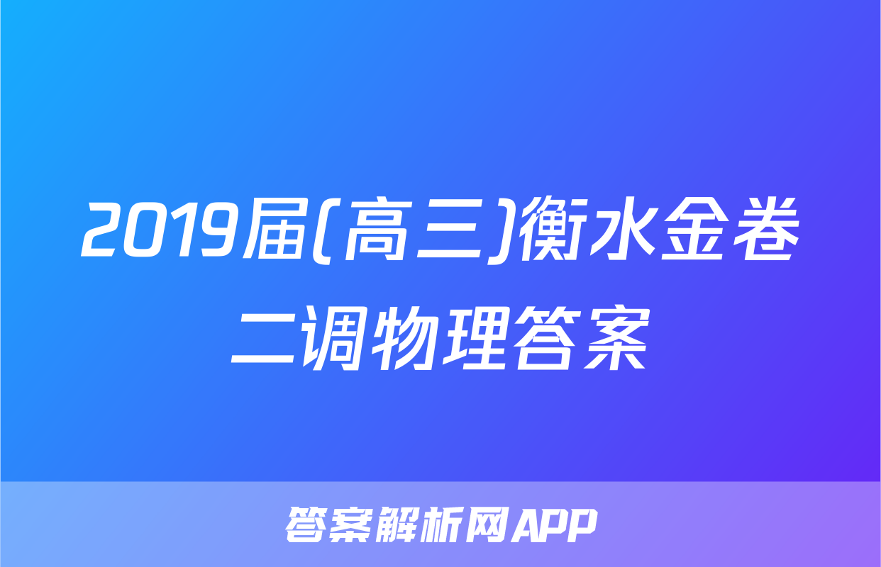 2019届(高三)衡水金卷二调物理答案