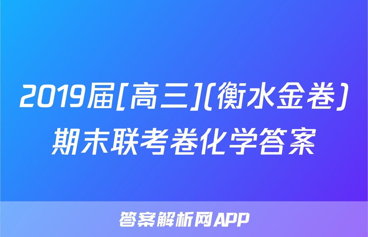 2019届[高三](衡水金卷)期末联考卷化学答案