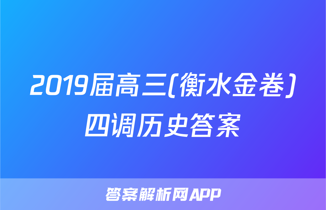 2019届高三(衡水金卷)四调历史答案