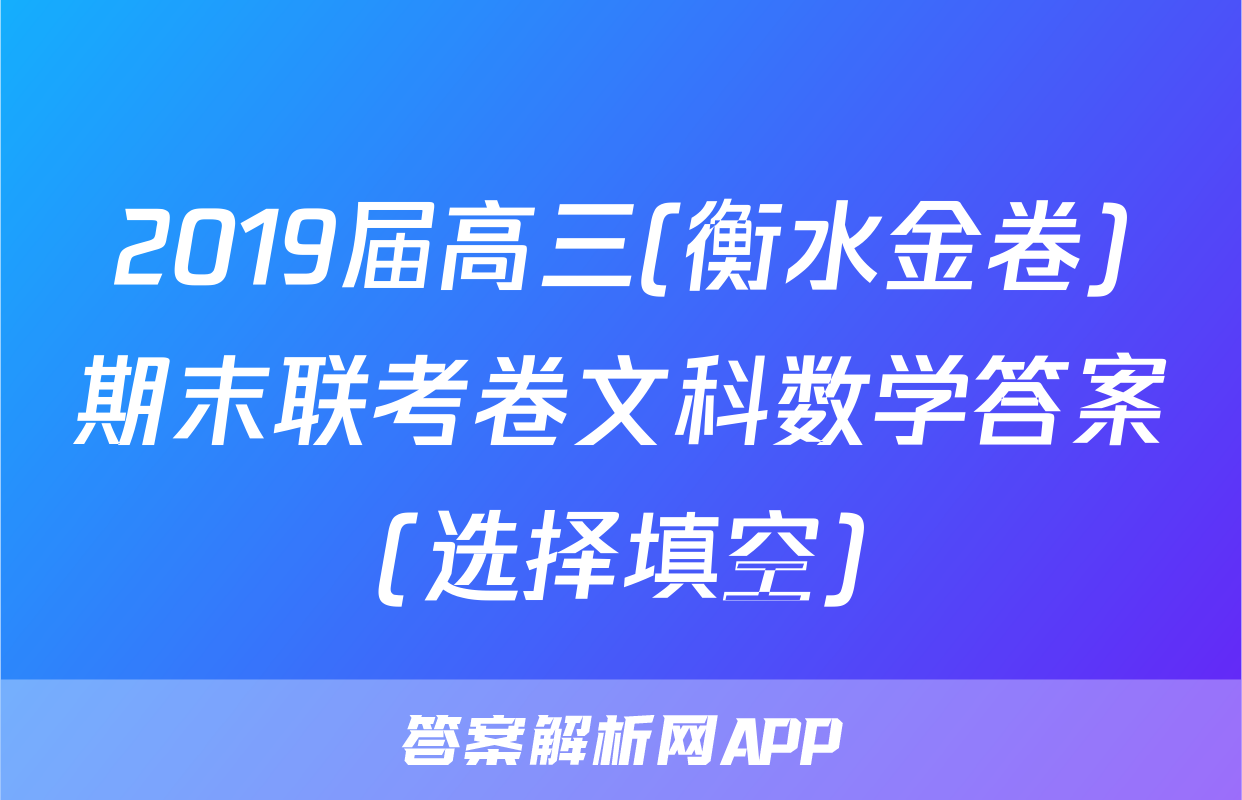 2019届高三(衡水金卷)期末联考卷文科数学答案(选择填空)