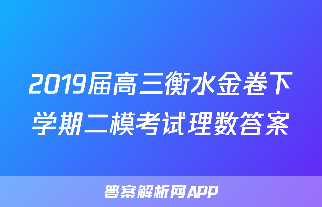 2019届高三衡水金卷下学期二模考试理数答案