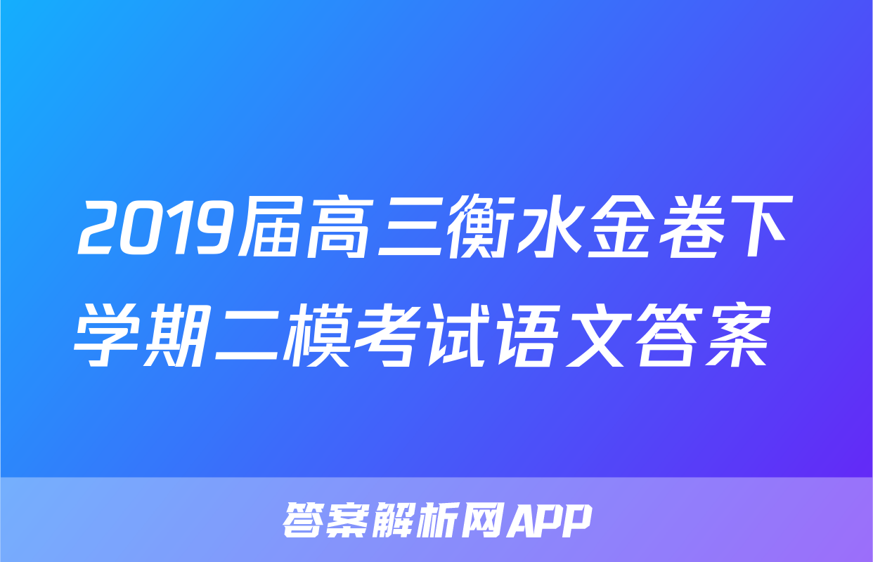 2019届高三衡水金卷下学期二模考试语文答案 