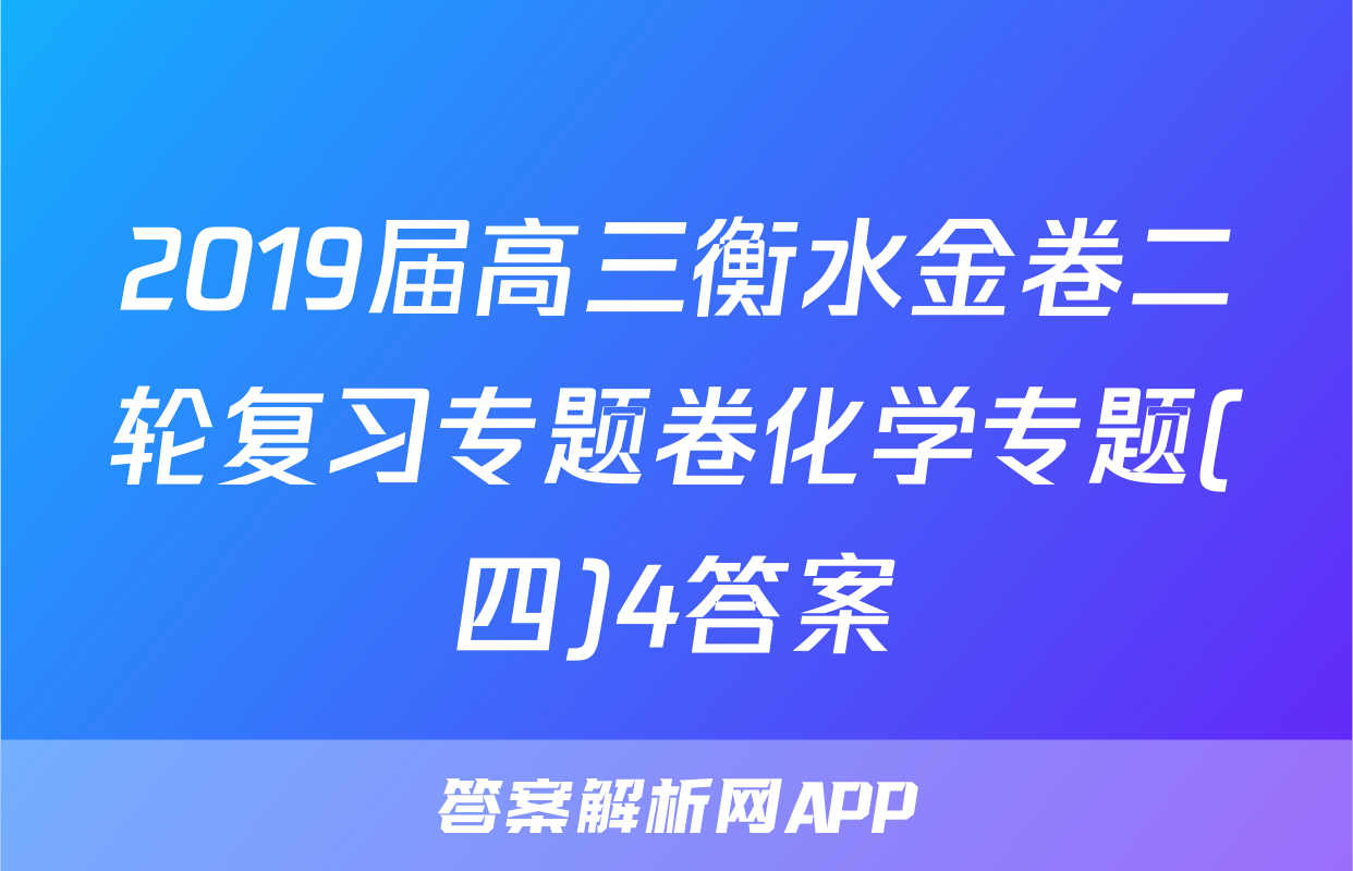 2019届高三衡水金卷二轮复习专题卷化学专题(四)4答案