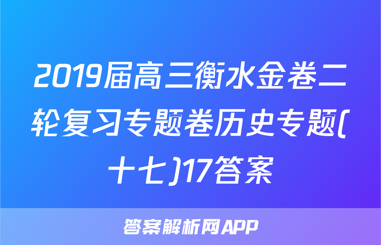 2019届高三衡水金卷二轮复习专题卷历史专题(十七)17答案