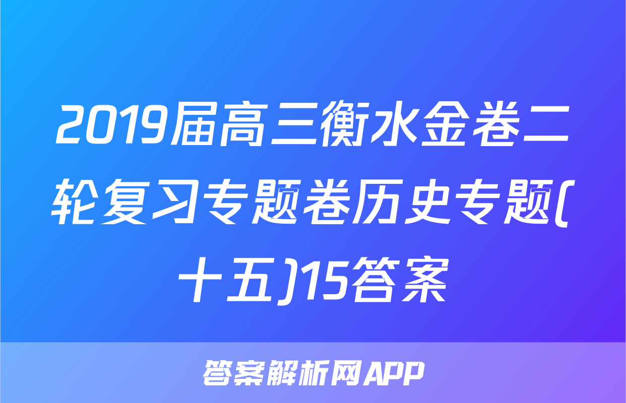 2019届高三衡水金卷二轮复习专题卷历史专题(十五)15答案