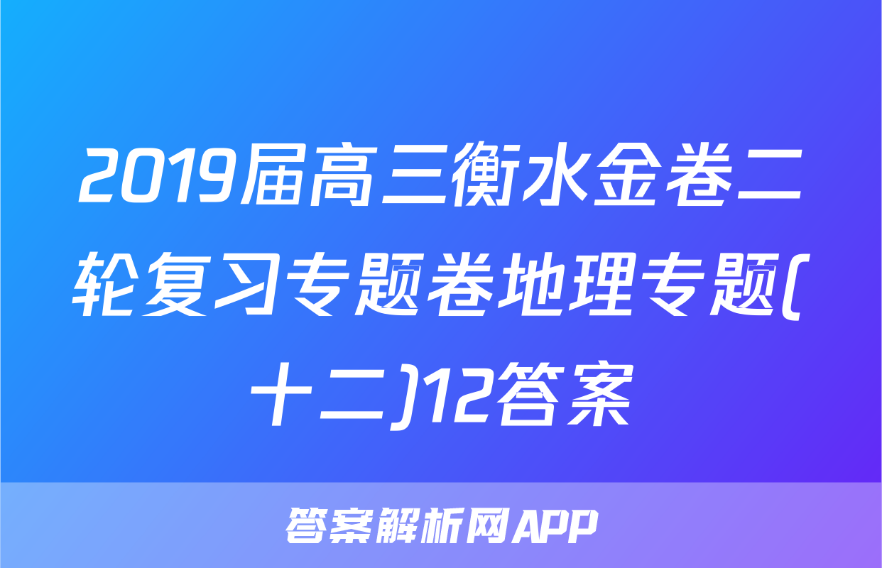 2019届高三衡水金卷二轮复习专题卷地理专题(十二)12答案