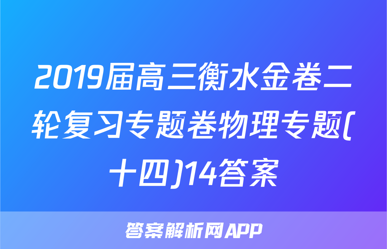 2019届高三衡水金卷二轮复习专题卷物理专题(十四)14答案