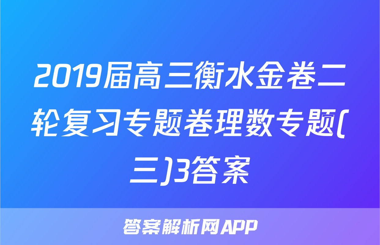 2019届高三衡水金卷二轮复习专题卷理数专题(三)3答案