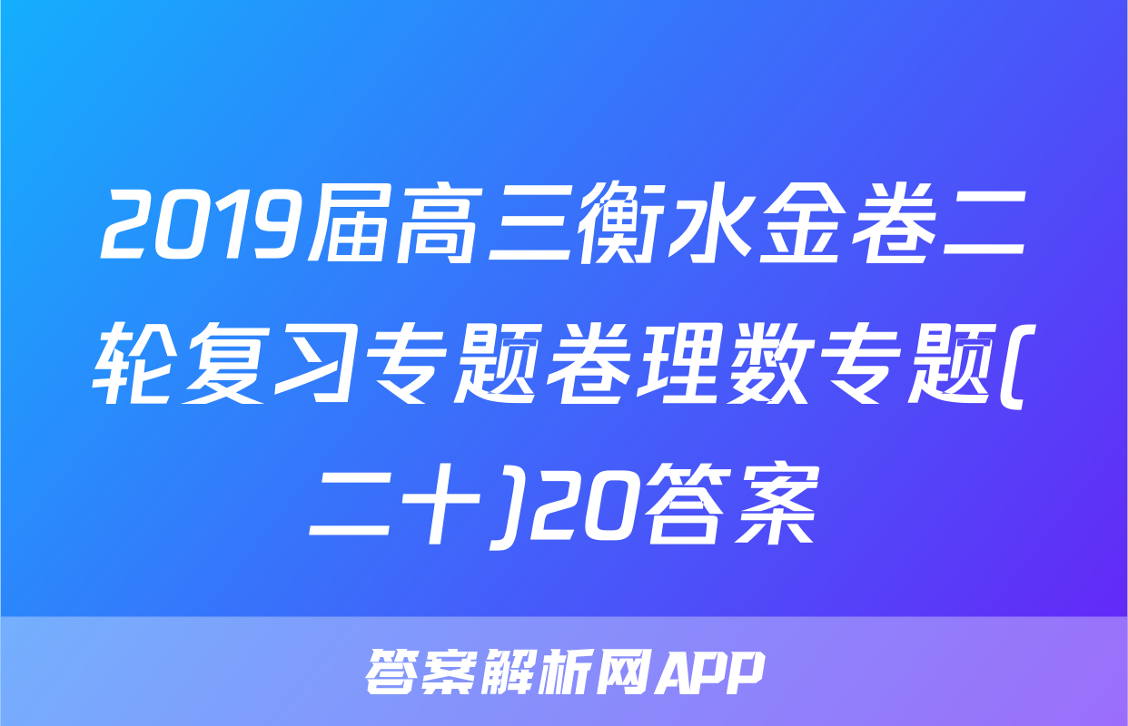 2019届高三衡水金卷二轮复习专题卷理数专题(二十)20答案