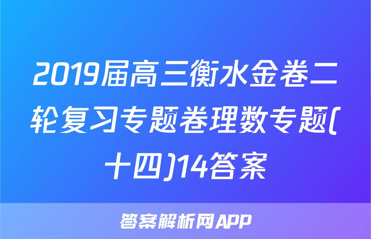 2019届高三衡水金卷二轮复习专题卷理数专题(十四)14答案