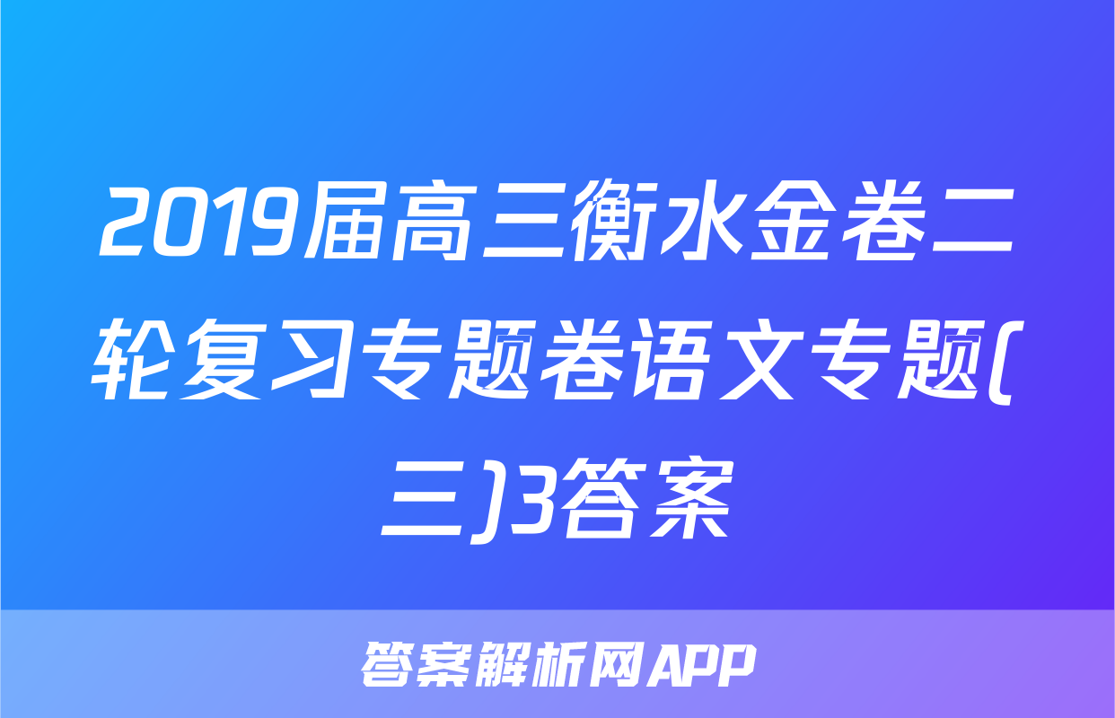 2019届高三衡水金卷二轮复习专题卷语文专题(三)3答案
