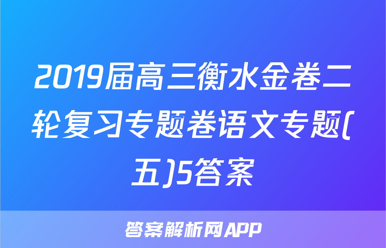 2019届高三衡水金卷二轮复习专题卷语文专题(五)5答案