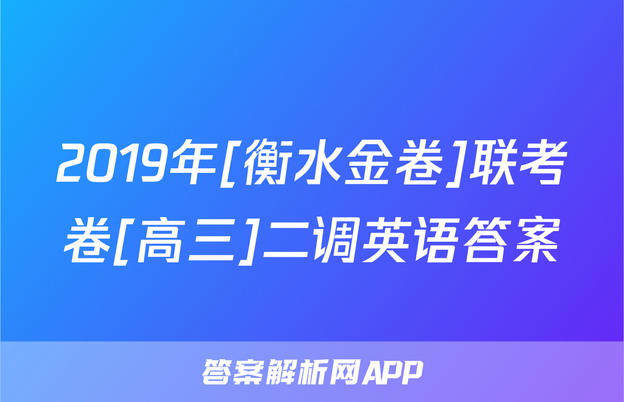 2019年[衡水金卷]联考卷[高三]二调英语答案