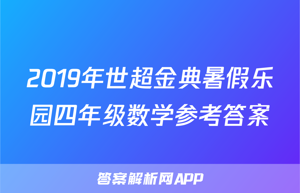 2019年世超金典暑假乐园四年级数学参考答案