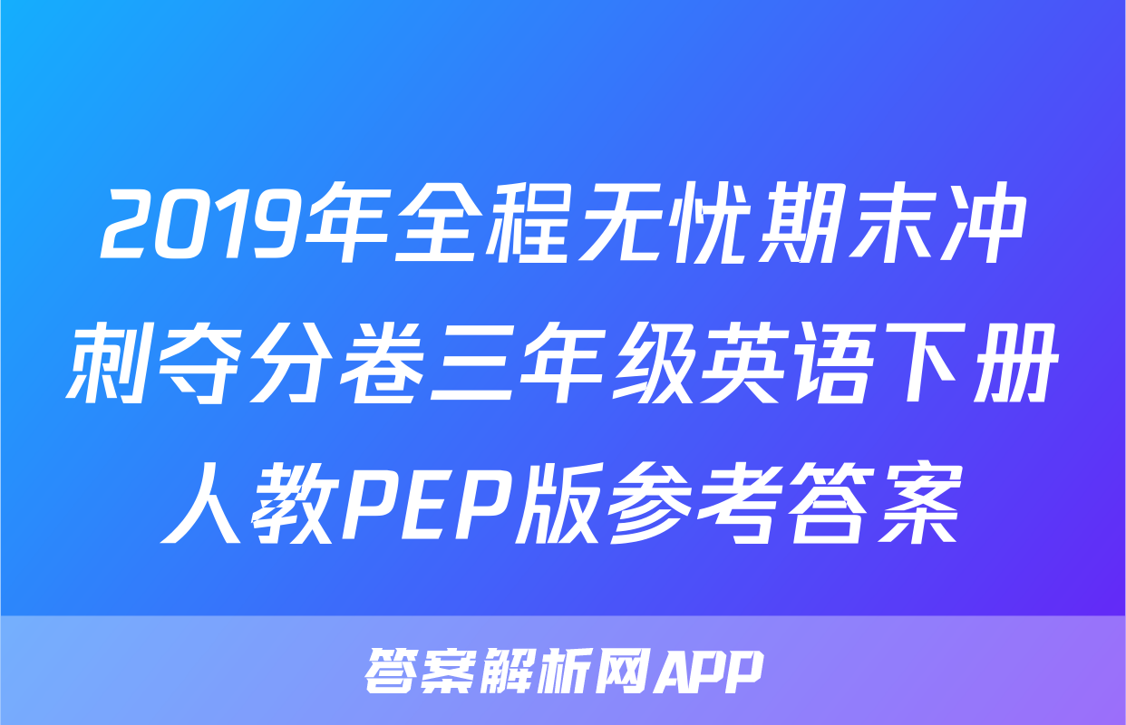 2019年全程无忧期末冲刺夺分卷三年级英语下册人教PEP版参考答案