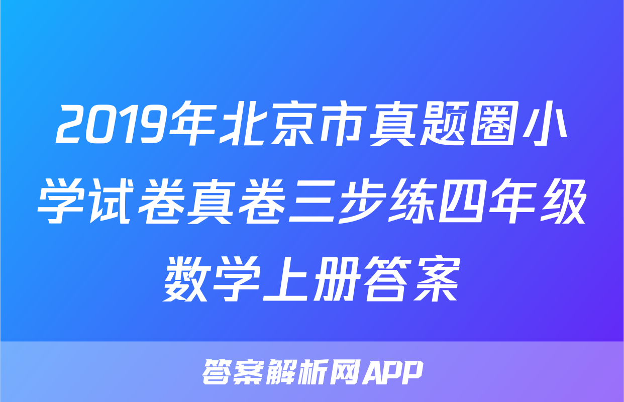 2019年北京市真题圈小学试卷真卷三步练四年级数学上册答案