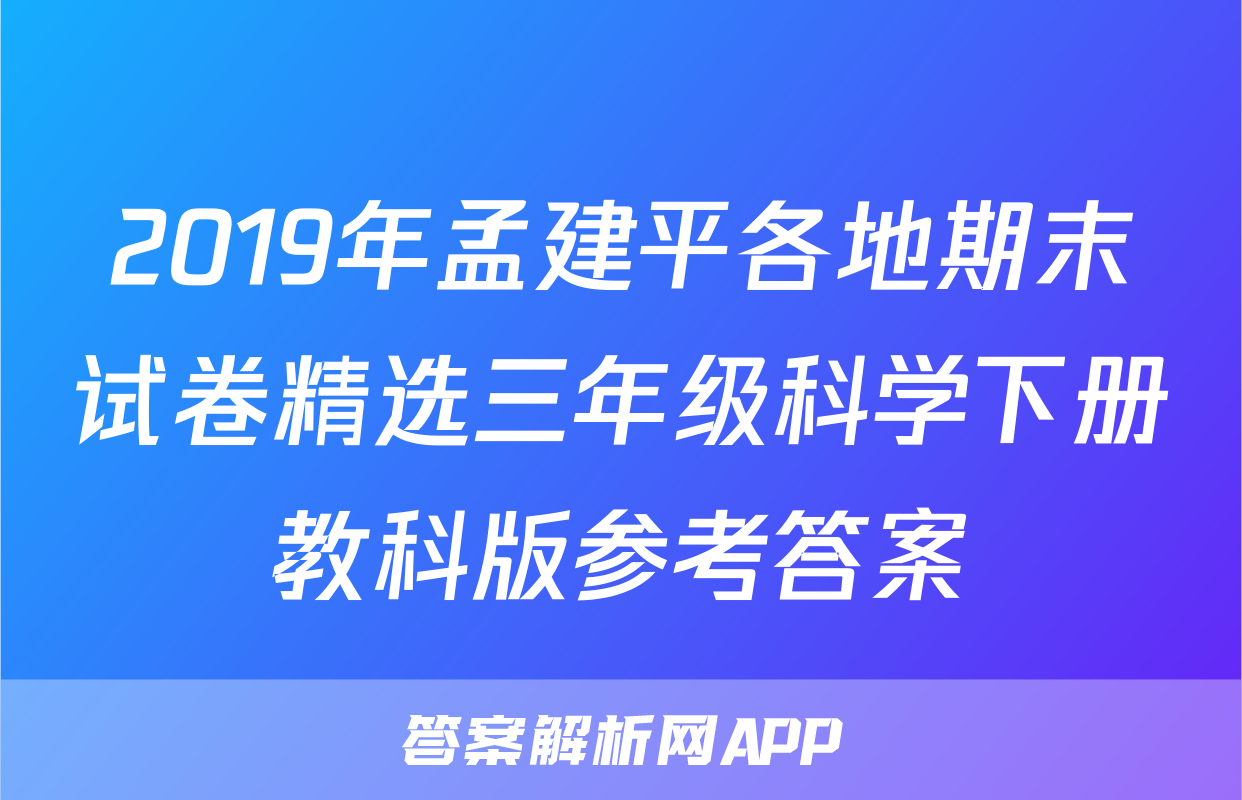 2019年孟建平各地期末试卷精选三年级科学下册教科版参考答案