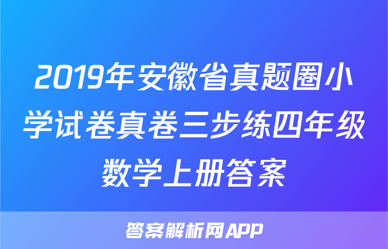 2019年安徽省真题圈小学试卷真卷三步练四年级数学上册答案