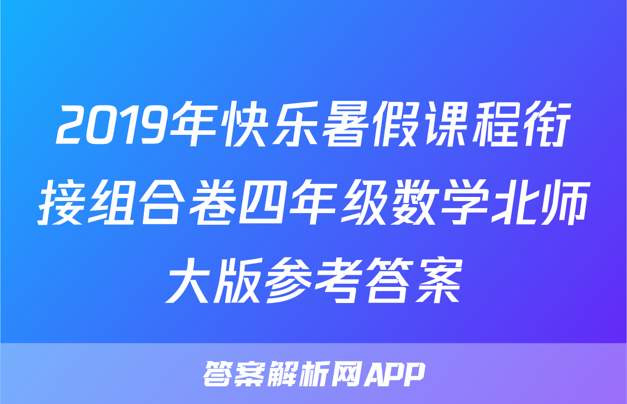2019年快乐暑假课程衔接组合卷四年级数学北师大版参考答案