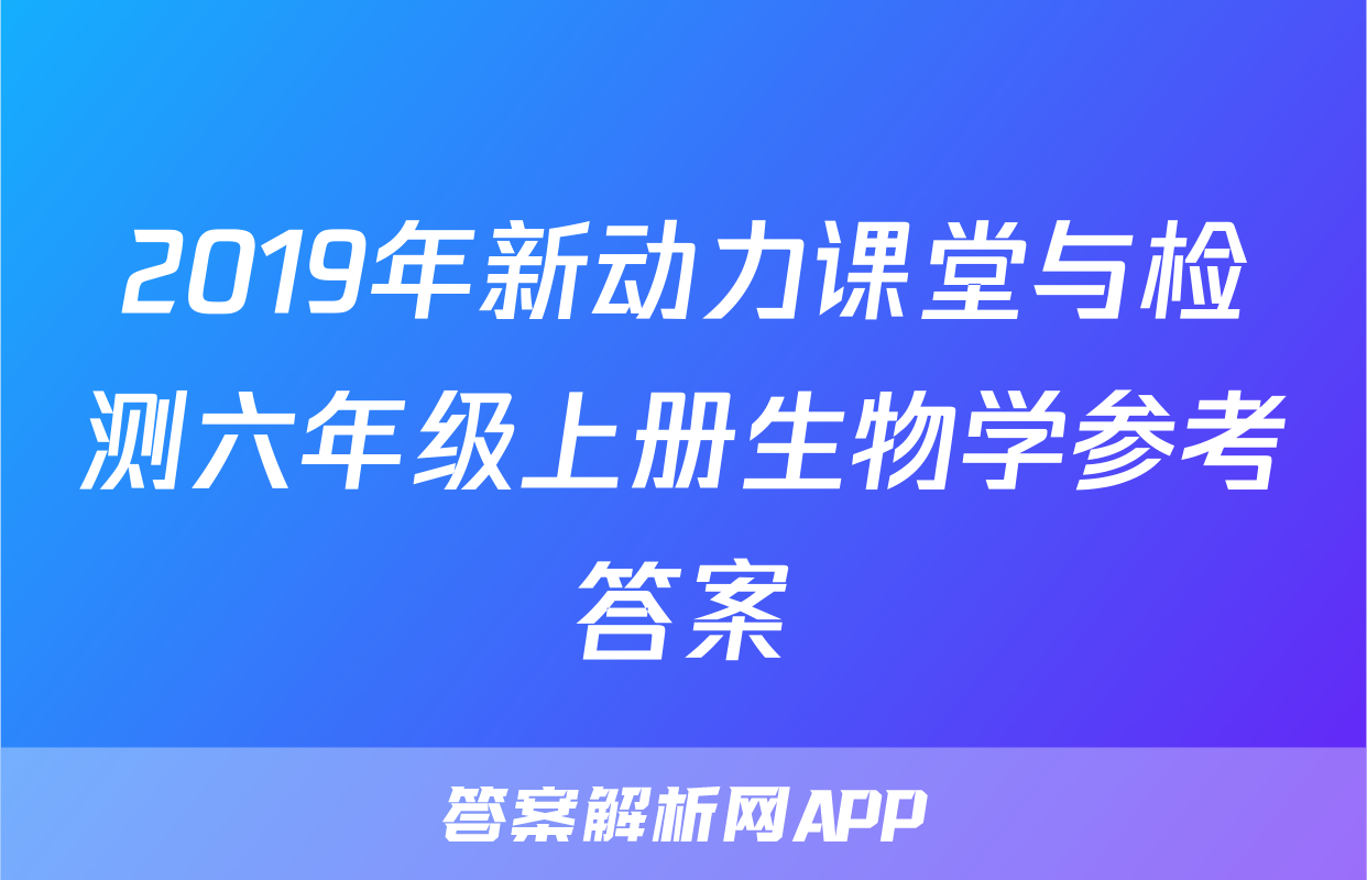2019年新动力课堂与检测六年级上册生物学参考答案