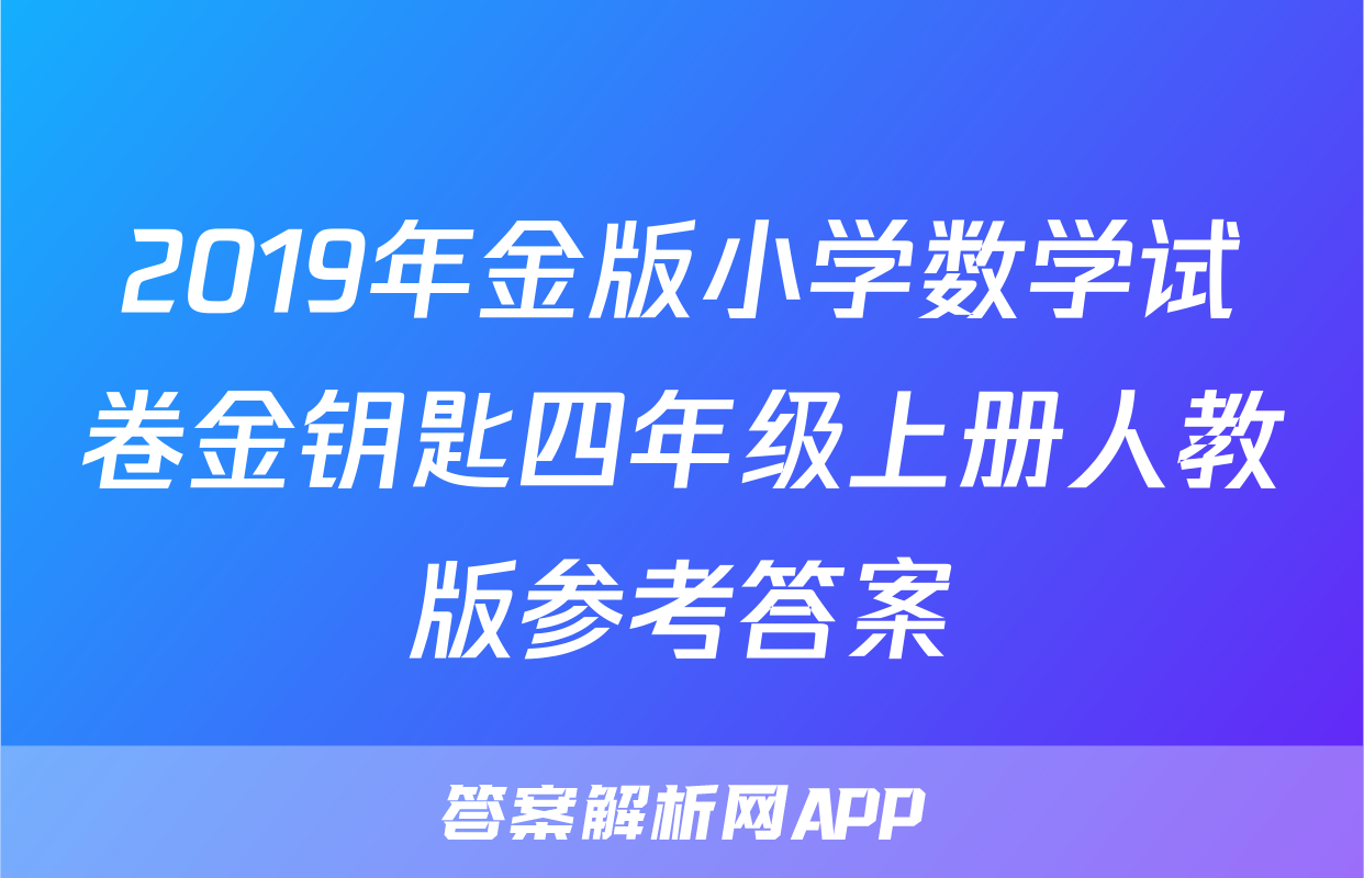 2019年金版小学数学试卷金钥匙四年级上册人教版参考答案