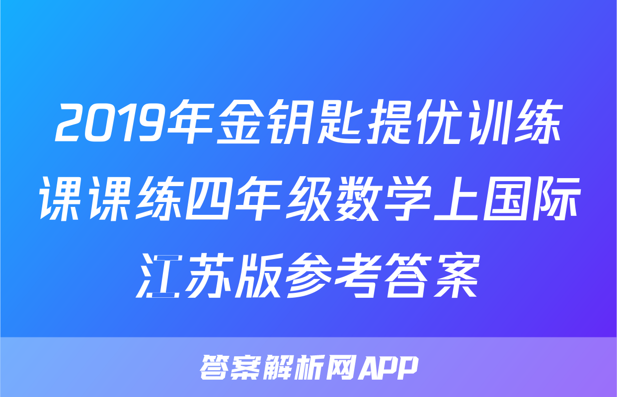 2019年金钥匙提优训练课课练四年级数学上国际江苏版参考答案