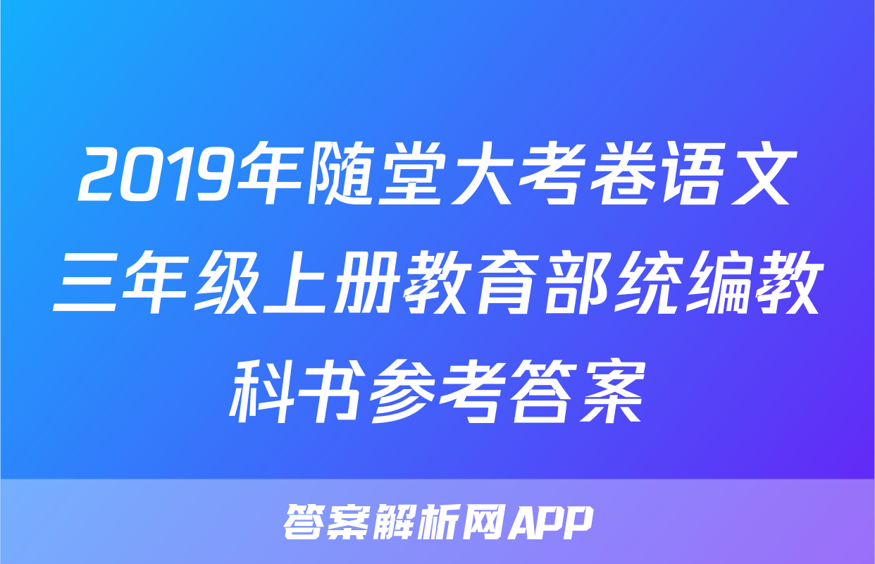 2019年随堂大考卷语文三年级上册教育部统编教科书参考答案