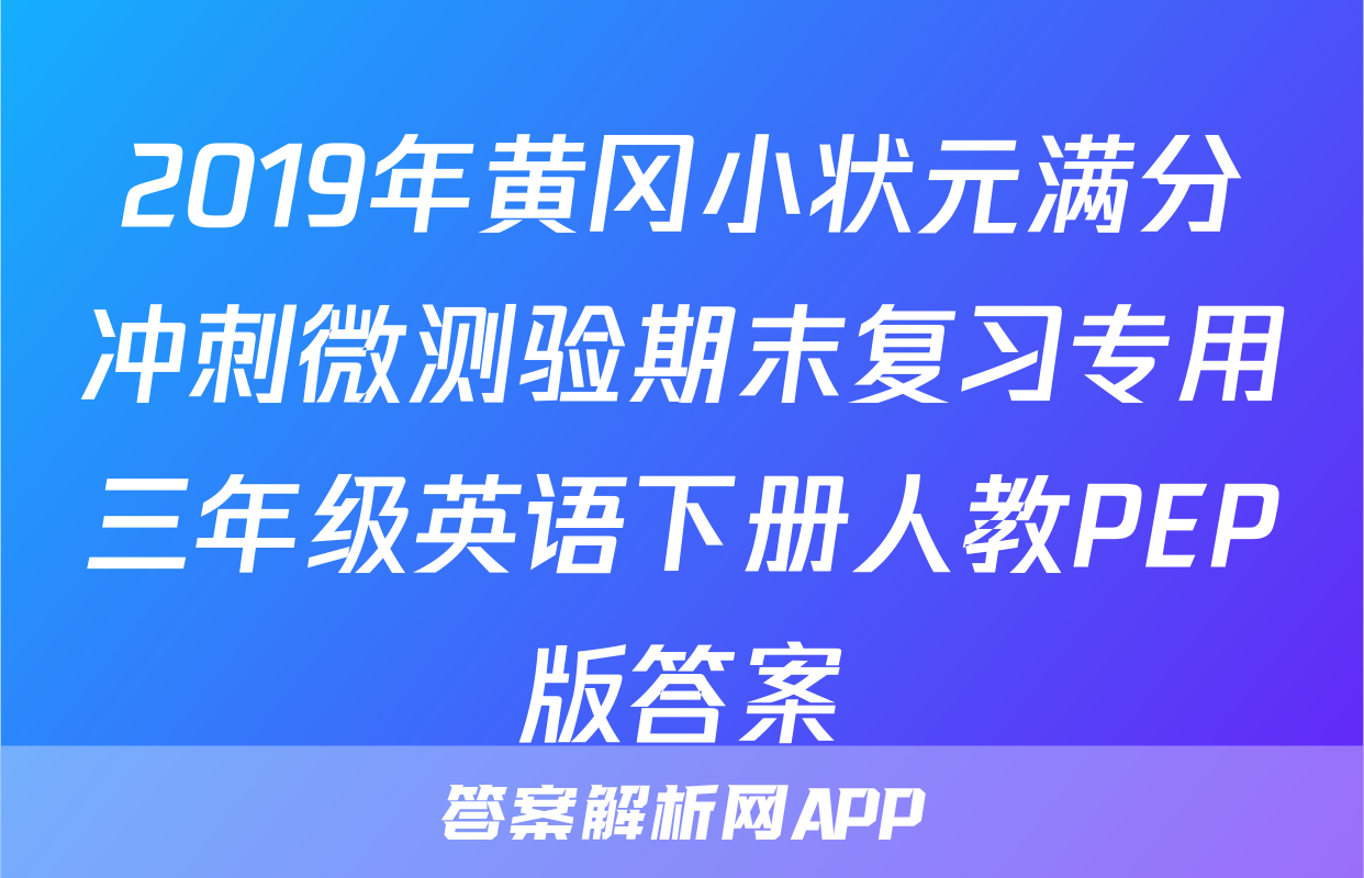 2019年黄冈小状元满分冲刺微测验期末复习专用三年级英语下册人教PEP版答案