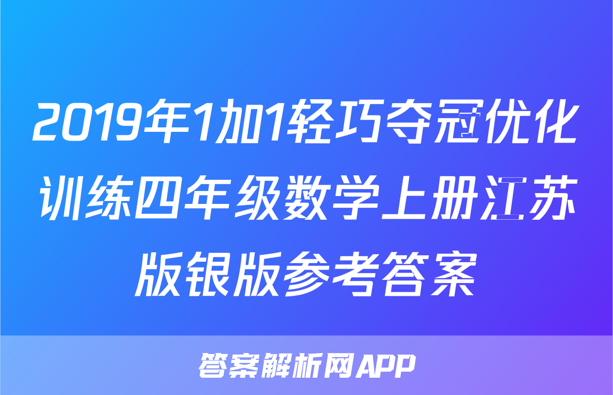 2019年1加1轻巧夺冠优化训练四年级数学上册江苏版银版参考答案