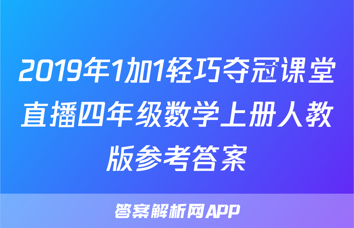 2019年1加1轻巧夺冠课堂直播四年级数学上册人教版参考答案