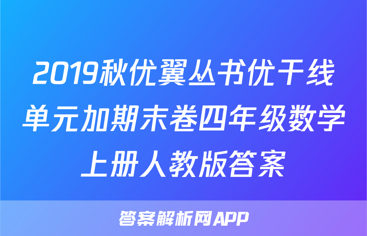 2019秋优翼丛书优干线单元加期末卷四年级数学上册人教版答案